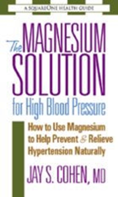The Magnesium Solution for High Blood Pressure : How to Use Magnesium to Help Prevent & Relieve Hypertension Naturally, Paperback / softback Book