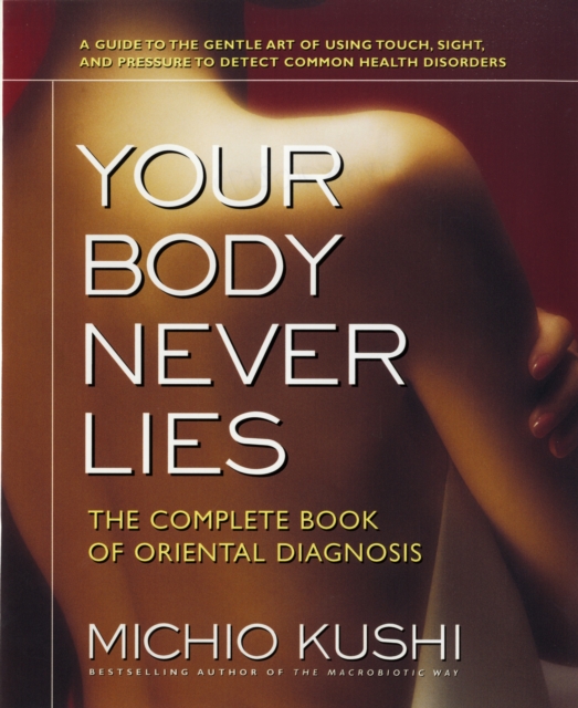 Your Body Never Lies : The Complete Book of Oriental Diagnosis, Paperback / softback Book