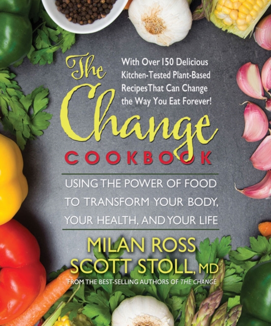 The Change Cookbook : Using the Power of Food to Transform Your Body, Your Health, and Your Life, Paperback / softback Book