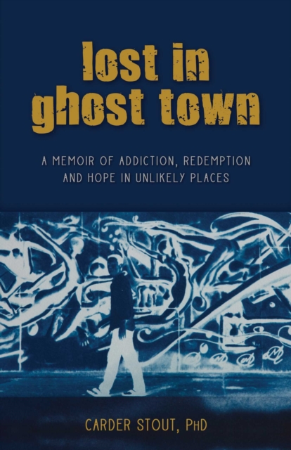 Lost in Ghost Town : A Memoir of Addiction, Redemption, and Hope in Unlikely Places, Paperback / softback Book