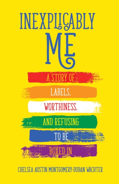 Inexplicably Me : A Story of Labels, Worthiness, and Refusing to Be Boxed In, Paperback / softback Book