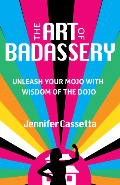 The Art of Badassery : Unleash Your Mojo with Wisdom of the Dojo, Paperback / softback Book