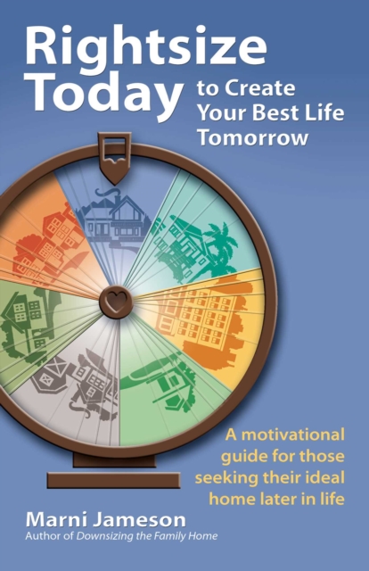 Rightsize Today to Create Your Best Life Tomorrow : A Motivational Guide for Those Seeking Their Ideal Home Later in Life, EPUB eBook