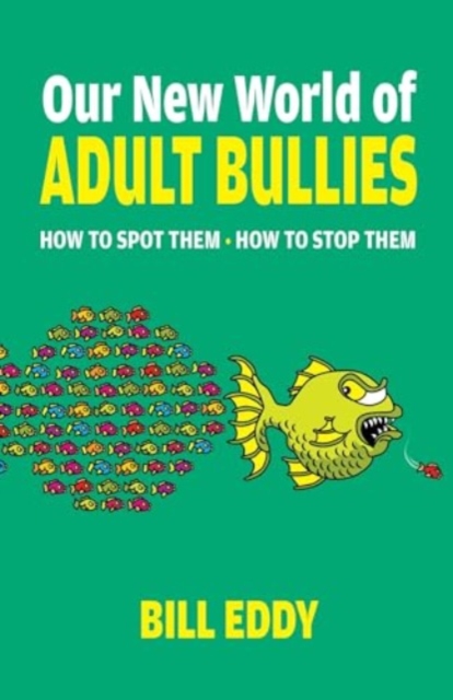 Our New World of Adult Bullies : How to Spot Them — How to Stop Them, Paperback / softback Book