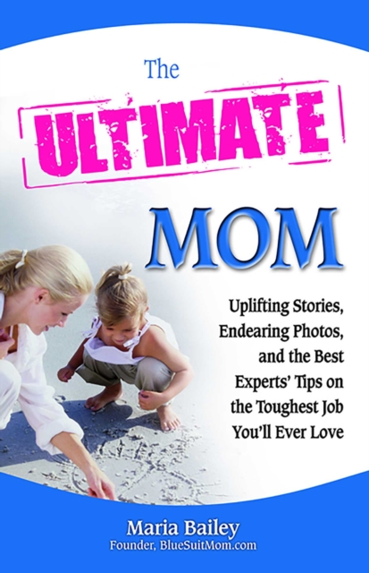 The Ultimate Mom : Uplifting Stories, Endearing Photos, and the Best Experts' Tips on the Toughest Job You'll Ever Love, EPUB eBook