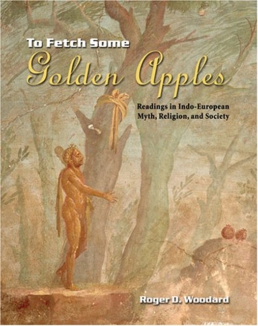 To Fetch Some Golden Apples: Readings in Indo-European Myth, Religion, and Society, Paperback / softback Book