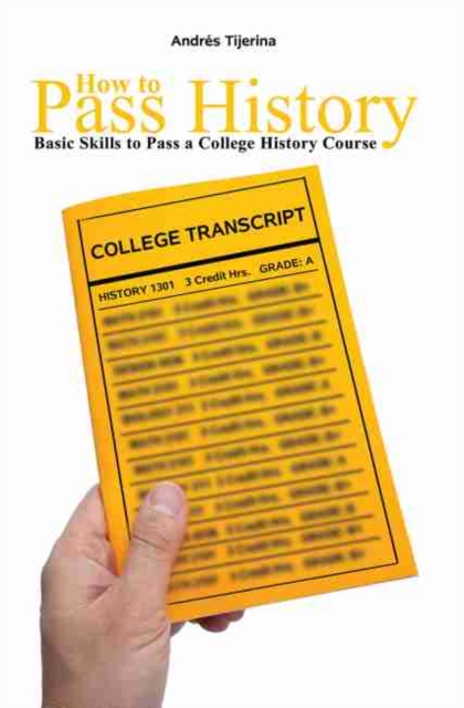 How to Pass History: Basic Skills to Pass a College History Course, Paperback / softback Book