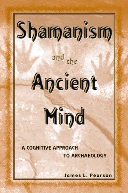 Shamanism and the Ancient Mind : A Cognitive Approach to Archaeology, Hardback Book