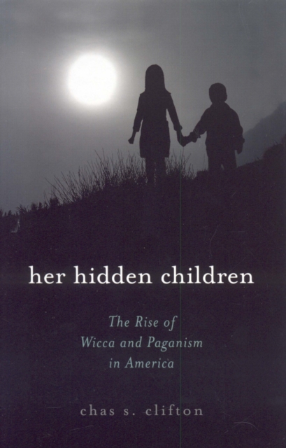 Her Hidden Children : The Rise of Wicca and Paganism in America, Hardback Book