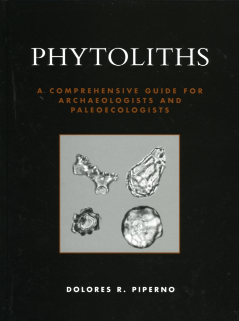 Phytoliths : A Comprehensive Guide for Archaeologists and Paleoecologists, Hardback Book