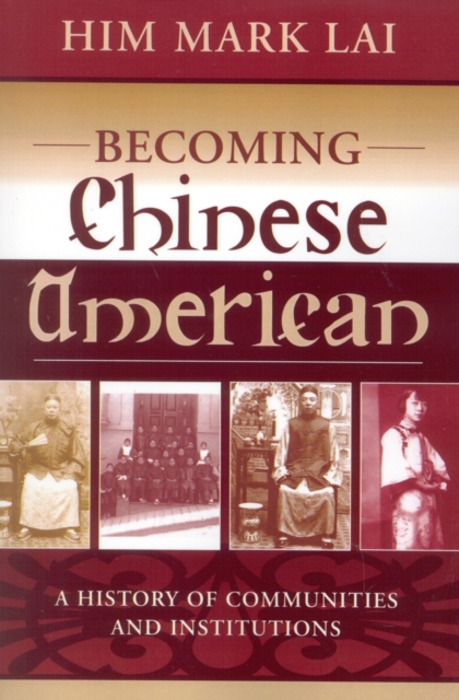 Becoming Chinese American : A History of Communities and Institutions, Paperback / softback Book