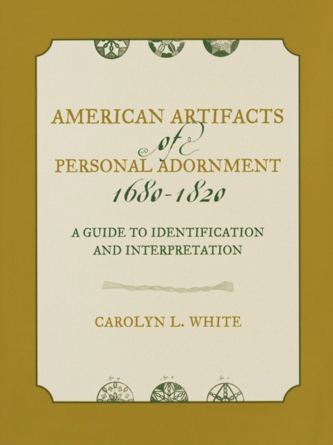 American Artifacts of Personal Adornment, 1680-1820 : A Guide to Identification and Interpretation, Paperback / softback Book