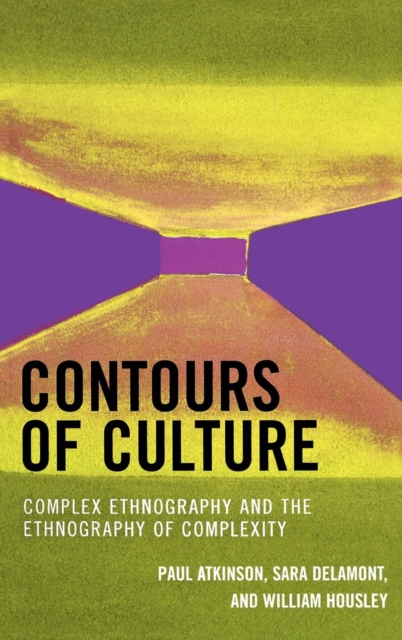 Contours of Culture : Complex Ethnography and the Ethnography of Complexity, Hardback Book