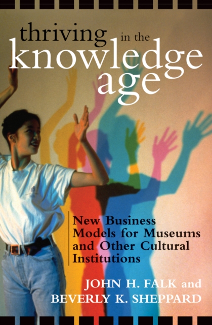 Thriving in the Knowledge Age : New Business Models for Museums and Other Cultural Institutions, Paperback / softback Book