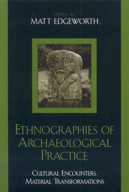 Ethnographies of Archaeological Practice : Cultural Encounters, Material Transformations, Hardback Book