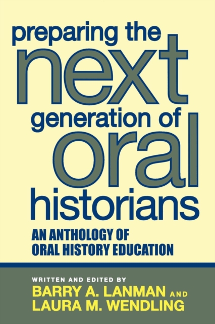Preparing the Next Generation of Oral Historians : An Anthology of Oral History Education, Paperback / softback Book