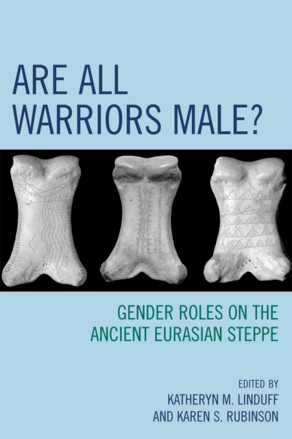 Are All Warriors Male? : Gender Roles on the Ancient Eurasian Steppe, Paperback / softback Book
