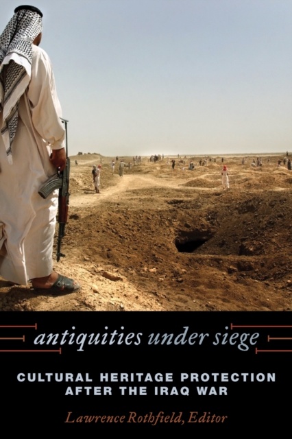 Antiquities under Siege : Cultural Heritage Protection after the Iraq War, Hardback Book