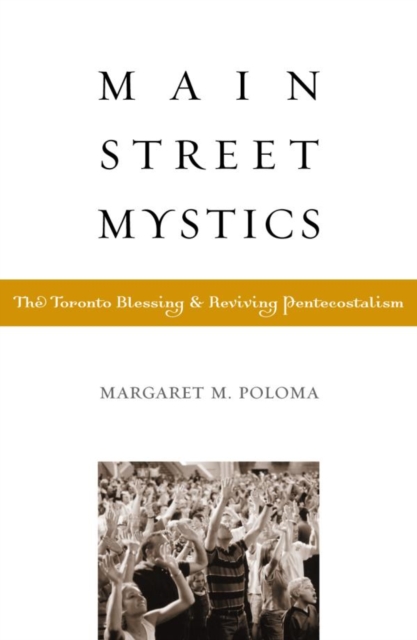 Main Street Mystics : The Toronto Blessing and Reviving Pentecostalism, EPUB eBook