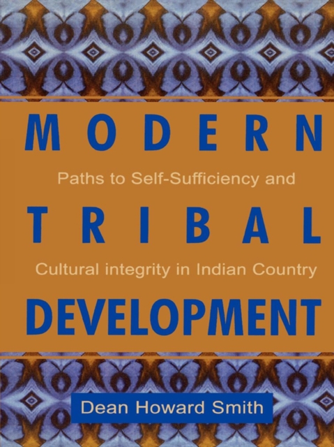 Modern Tribal Development : Paths to Self-Sufficiency and Cultural Integrity in Indian Country, EPUB eBook
