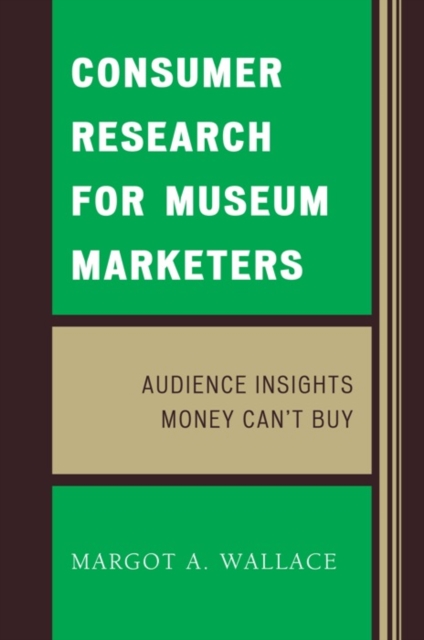 Consumer Research for Museum Marketers : Audience Insights Money Can't Buy, EPUB eBook