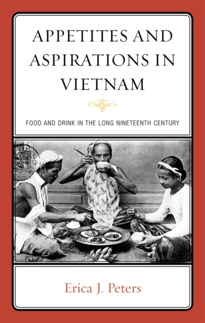 Appetites and Aspirations in Vietnam : Food and Drink in the Long Nineteenth Century, Hardback Book