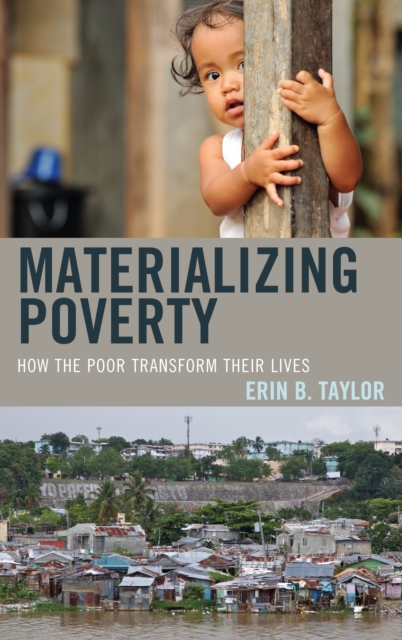 Materializing Poverty : How the Poor Transform Their Lives, Hardback Book