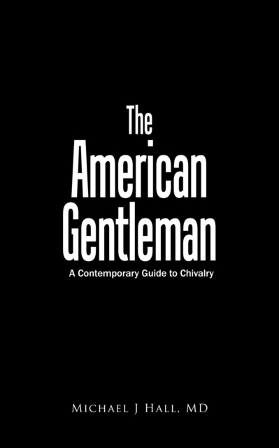 The American Gentleman : A Contemporary Guide to Chivalry, EPUB eBook