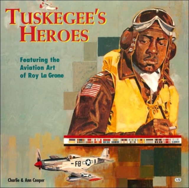 Tuskegee's Heroes : Featuring the Aviation Art of Roy La Grone, Paperback Book