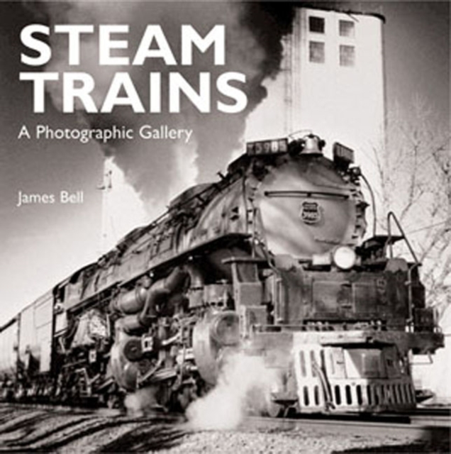 Steam Trains : A Modern View of Yesterday's Railroads, Hardback Book