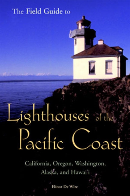 The Field Guide to Lighthouses of the Pacific Coast : California, Oregon, Washington, Alaska, and Hawai'i, Hardback Book
