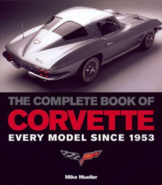 The Complete Book of Corvette : Every Model Since 1953, Hardback Book