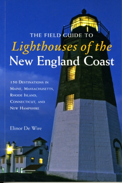 The Field Guide to Lighthouses of the New England Coast : 150 Destinations in Maine, Massachusetts, Rhode Island, Connecticut, Paperback / softback Book