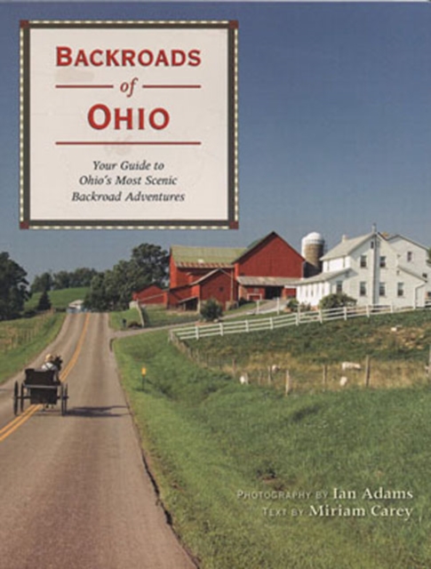 Backroads of Ohio : Your Guide to Ohio's Most Scenic Backroad Adventures, Paperback / softback Book