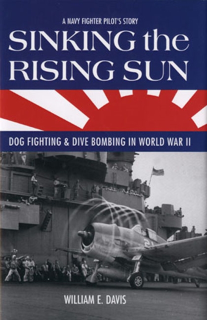 Sinking the Rising Sun : Dog Fighting and Dive Bombing in World War II, Hardback Book
