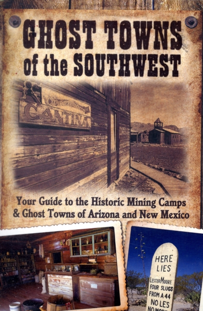 Ghost Towns of the Southwest : Your Guide to the Historic Mining Camps and Ghost Towns of Arizona and New Mexico, Paperback / softback Book