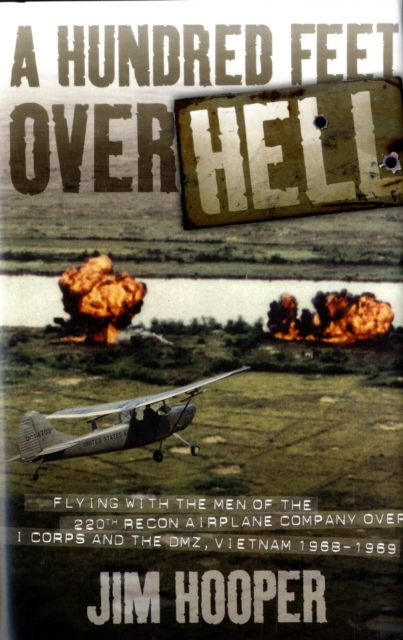 A Hundred Feet Over Hell : Flying with the Men of the 220th Recon Airplane Company Over I Corps and the DMZ, Vietnam 1968-1969, Hardback Book