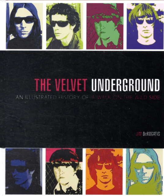 The Velvet Underground : An Illustrated History of a Walk on the Wild Side, Hardback Book