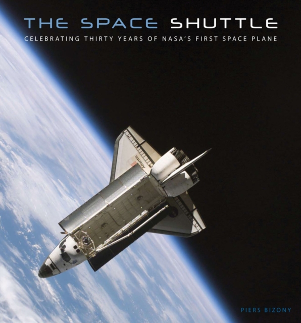 The Space Shuttle : Celebrating Thirty Years of NASA's First Space Plane, Hardback Book
