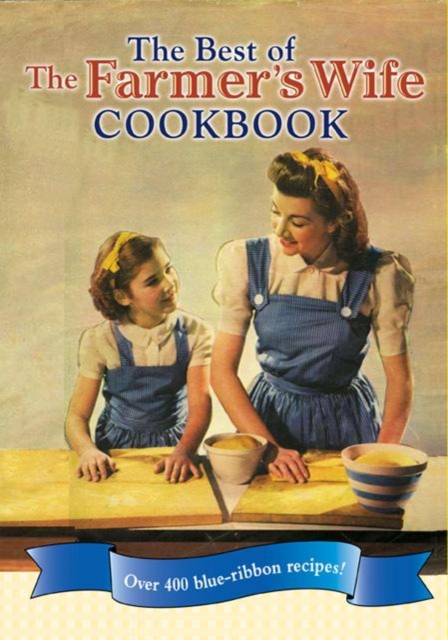 The Best of the Farmer's Wife Cookbook : Over 400 Blue-ribbon Recipes!, Hardback Book