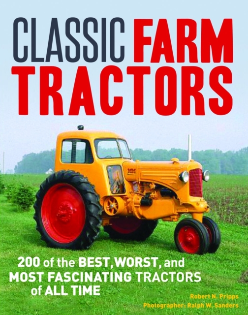 Classic Farm Tractors : 200 of the Best, Worst, and Most Fascinating Tractors of All Time, Paperback / softback Book