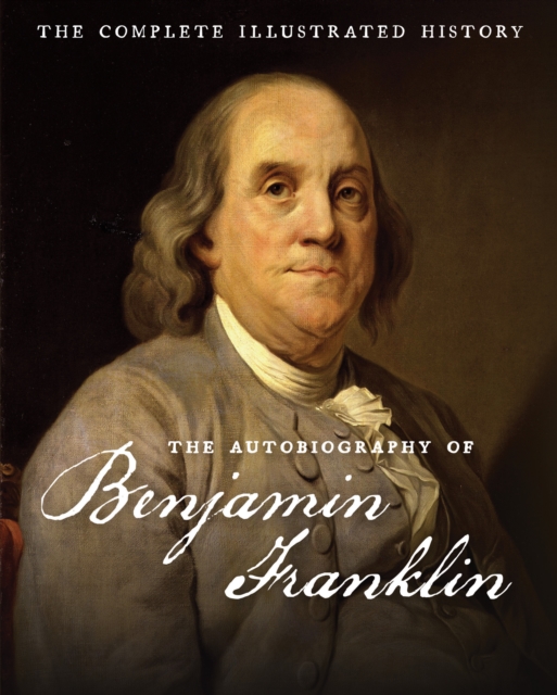 The Autobiography of Benjamin Franklin : The Complete Illustrated History, EPUB eBook