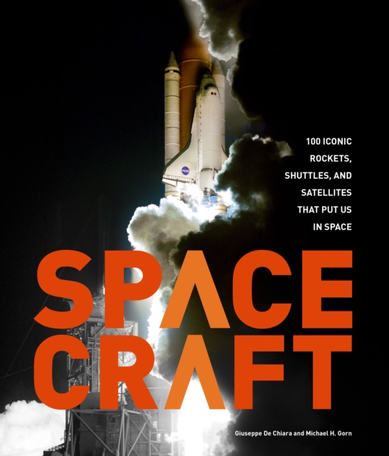Spacecraft : 100 Iconic Rockets, Shuttles, and Satellites That Put Us in Space, Hardback Book