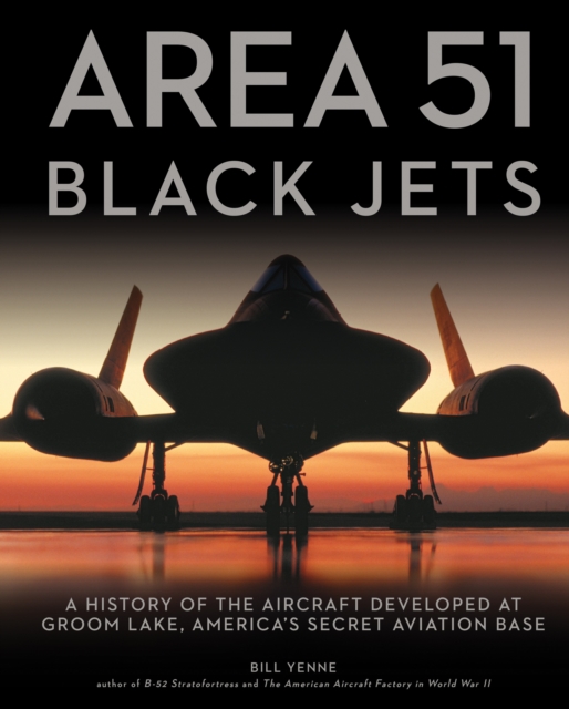 Area 51 - Black Jets : A History of the Aircraft Developed at Groom Lake, America's Secret Aviation Base, EPUB eBook