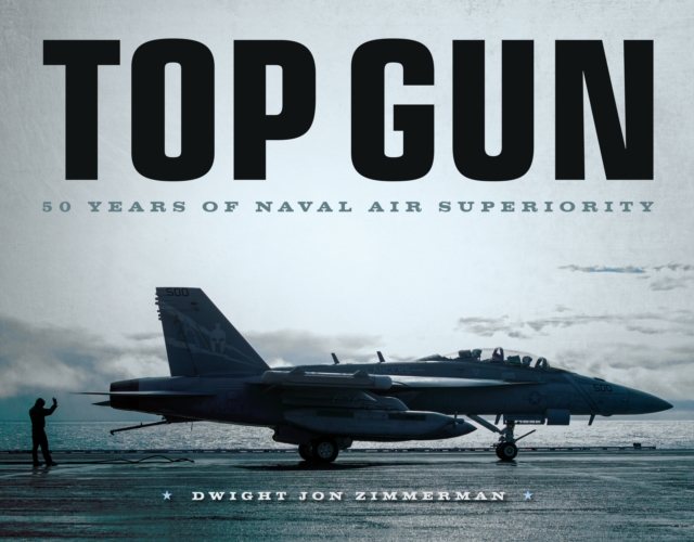Top Gun : 50 Years of Naval Air Superiority, Hardback Book