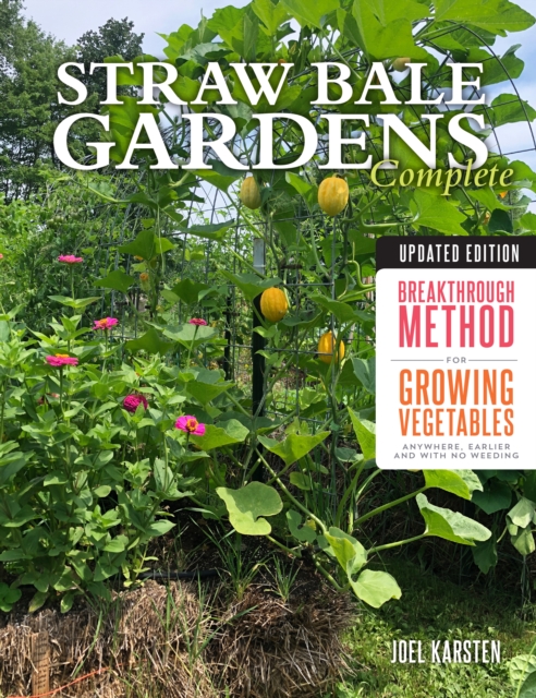 Straw Bale Gardens Complete, Updated Edition : Breakthrough Method for Growing Vegetables Anywhere, Earlier and with No Weeding, Paperback / softback Book
