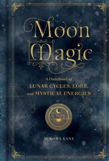 Moon Magic : A Handbook of Lunar Cycles, Lore, and Mystical Energies, EPUB eBook