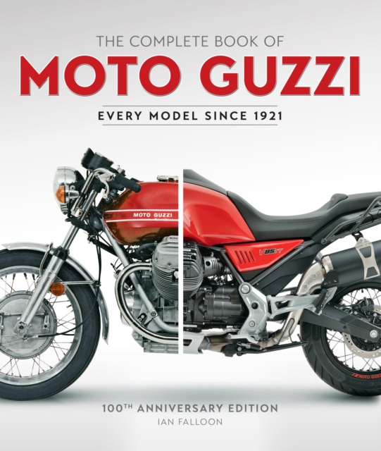 The Complete Book of Moto Guzzi : 100th Anniversary Edition Every Model Since 1921, Hardback Book