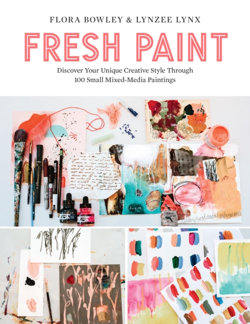 Fresh Paint : Discover Your Unique Creative Style Through 100 Small Mixed-Media Paintings, Paperback / softback Book