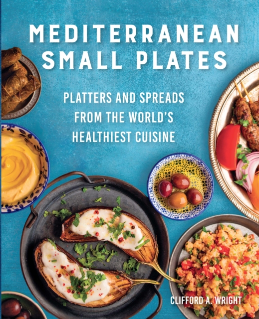 Mediterranean Small Plates : Platters and Spreads from the World's Healthiest Cuisine, EPUB eBook